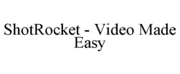 SHOTROCKET - VIDEO MADE EASY trademark