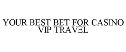YOUR BEST BET FOR CASINO VIP TRAVEL trademark