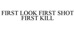 FIRST LOOK FIRST SHOT FIRST KILL trademark