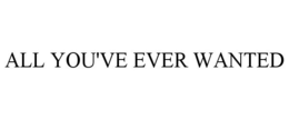 ALL YOU'VE EVER WANTED trademark