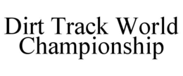 DIRT TRACK WORLD CHAMPIONSHIP trademark