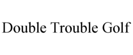 DOUBLE TROUBLE GOLF trademark