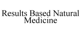 RESULTS BASED NATURAL MEDICINE trademark