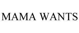 MAMA WANTS trademark