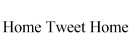 HOME TWEET HOME trademark