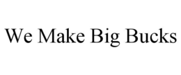 WE MAKE BIG BUCKS trademark