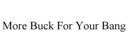MORE BUCK FOR YOUR BANG trademark