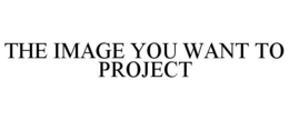THE IMAGE YOU WANT TO PROJECT trademark