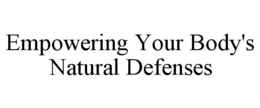 EMPOWERING YOUR BODY'S NATURAL DEFENSES trademark