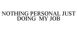 NOTHING PERSONAL JUST DOING MY JOB trademark