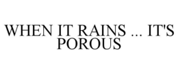 WHEN IT RAINS ... IT'S POROUS trademark