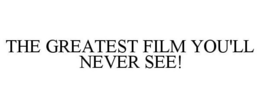 THE GREATEST FILM YOU'LL NEVER SEE! trademark