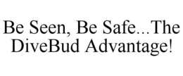BE SEEN, BE SAFE...THE DIVEBUD ADVANTAGE! trademark