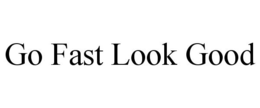 GO FAST LOOK GOOD trademark