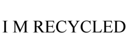 I M RECYCLED trademark