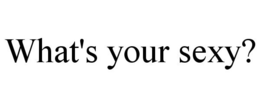 WHAT'S YOUR SEXY? trademark