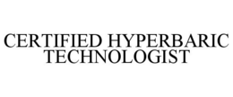 CERTIFIED HYPERBARIC TECHNOLOGIST trademark