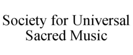 SOCIETY FOR UNIVERSAL SACRED MUSIC trademark