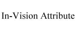 IN-VISION ATTRIBUTE trademark