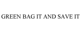 GREEN BAG IT AND SAVE IT trademark
