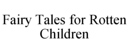 FAIRY TALES FOR ROTTEN CHILDREN trademark