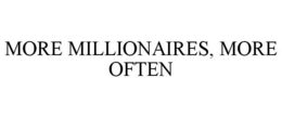 MORE MILLIONAIRES, MORE OFTEN trademark