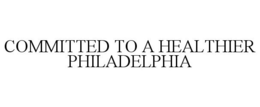 COMMITTED TO A HEALTHIER PHILADELPHIA trademark
