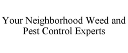 YOUR NEIGHBORHOOD WEED AND PEST CONTROL EXPERTS trademark