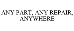 ANY PART, ANY REPAIR, ANYWHERE trademark