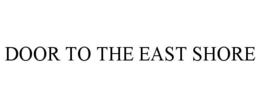 DOOR TO THE EAST SHORE trademark