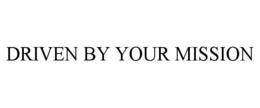 DRIVEN BY YOUR MISSION trademark