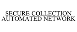 SECURE COLLECTION AUTOMATED NETWORK trademark