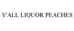 Y'ALL LIQUOR PEACHES trademark