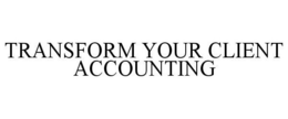 TRANSFORM YOUR CLIENT ACCOUNTING trademark