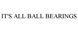 IT'S ALL BALL BEARINGS trademark