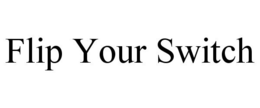 FLIP YOUR SWITCH trademark