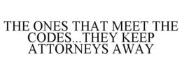 THE ONES THAT MEET THE CODES...THEY KEEP ATTORNEYS AWAY trademark