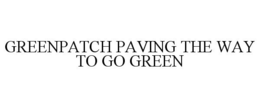 GREENPATCH PAVING THE WAY TO GO GREEN trademark