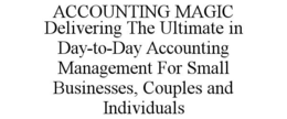 ACCOUNTING MAGIC DELIVERING THE ULTIMATE IN DAY-TO-DAY ACCOUNTING MANAGEMENT FOR SMALL BUSINESSES, COUPLES AND INDIVIDUALS trademark