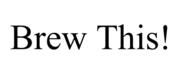 BREW THIS! trademark