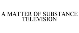 A MATTER OF SUBSTANCE TELEVISION trademark
