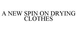 A NEW SPIN ON DRYING CLOTHES trademark