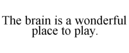 THE BRAIN IS A WONDERFUL PLACE TO PLAY. trademark
