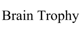 BRAIN TROPHY trademark