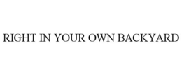 RIGHT IN YOUR OWN BACKYARD trademark