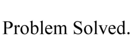 PROBLEM SOLVED. trademark