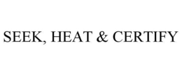 SEEK, HEAT & CERTIFY trademark