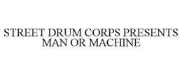 STREET DRUM CORPS PRESENTS MAN OR MACHINE trademark
