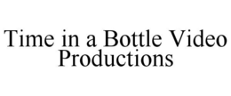 TIME IN A BOTTLE VIDEO PRODUCTIONS trademark