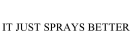 IT JUST SPRAYS BETTER trademark